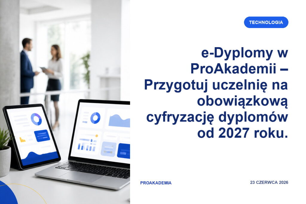 e-Dyplomy w ProAkademii – Przygotuj uczelnię na obowiązkową cyfryzację dyplomów od 2027 roku.